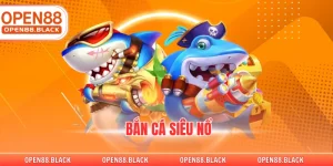 Bắn Cá Siêu Nổ Tại Nhà Cái OPEN88 Đỉnh Cao Giải Trí