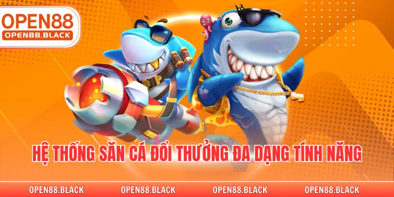 Hệ thống săn cá đổi thưởng đa dạng tính năng