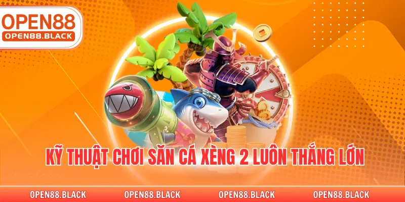 Kỹ thuật chơi săn cá xèng 2 luôn thắng lớn